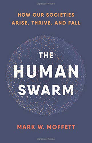 The Human Swarm: How Our Societies Arise, Thrive, And Fall