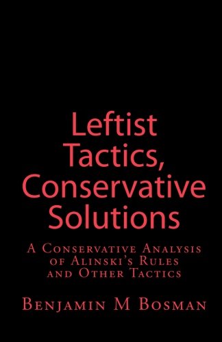 Leftist Tactics, Conservative Solutions: A Conservative Analysis Of Alinski'S Rules And Other Tactics,Used