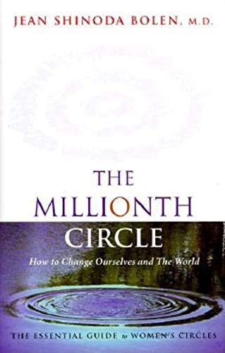 The Millionth Circle: How To Change Ourselves And The Worldthe Essential Guide To Women'S Circles