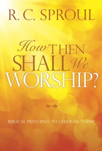 How Then Shall We Worship?: Biblical Principles to Guide Us Today,Used
