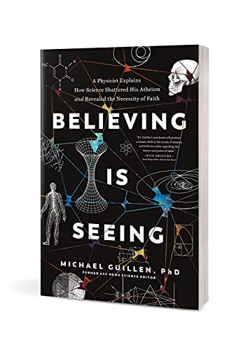 Believing Is Seeing: A Physicist Explains How Science Shattered His Atheism and Revealed the Necessity of Faith,New