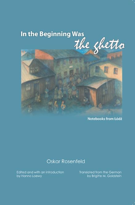 In The Beginning Was The Ghetto: Notebooks From Lodz,New