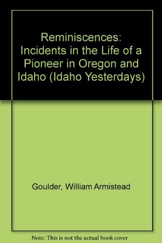 Reminiscences: Incidents in the Life of a Pioneer in Oregon and Idaho (Idaho Yesterdays),Used
