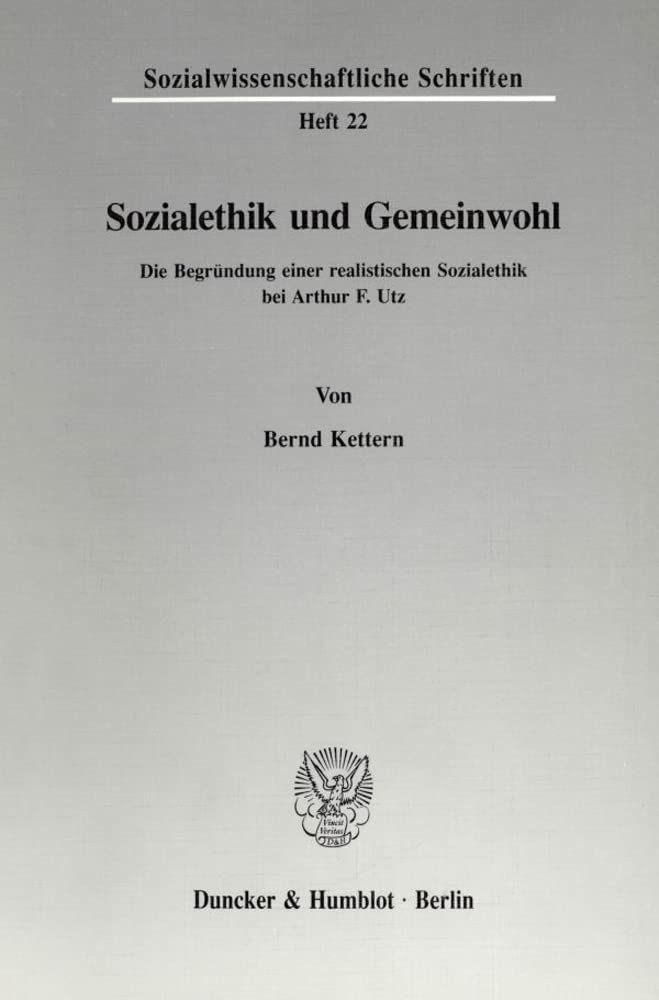 Sozialethik Und Gemeinwohl: Die Begrundung Einer Realistischen Sozialethik Bei Arthur F. Utz (Sozialwissenschaftliche Schriften),New
