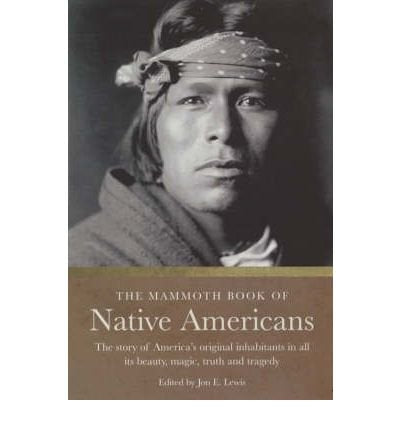 The Mammoth Book Of Native Americans: The Story Of America'S Original Inhabitants In All Its Beauty, Magic, Truth, And Tragedy,New