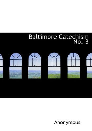 Baltimore Catechism No. 3: A Catechism Of Christian Doctrine,New