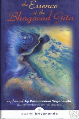 Essence Of The Bhagavad Gita: Explained By Paramhansa Yogananda, As Remembered By His Disciple