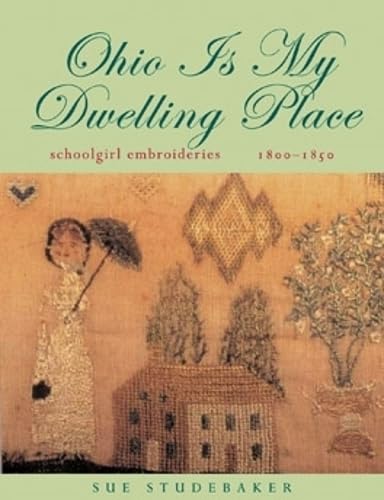 Ohio Is My Dwelling Place: Schoolgirl Embroideries, 18031850,Used