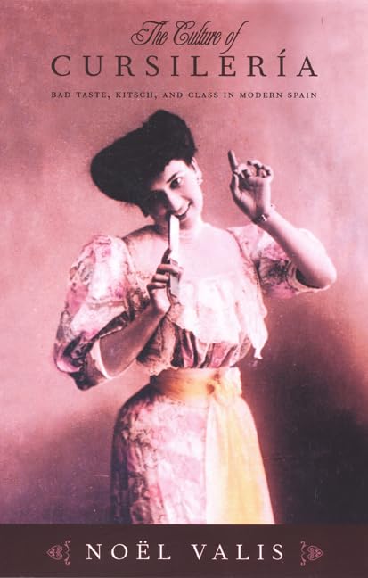 The Culture Of Cursilera: Bad Taste, Kitsch, And Class In Modern Spain,New