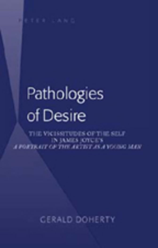 Pathologies Of Desire: The Vicissitudes Of The Self In James Joyces 'A Portrait Of The Artist As A Young Man',Used