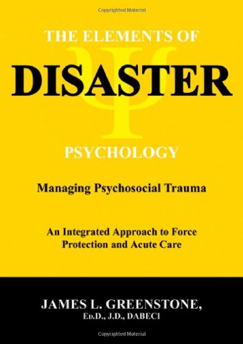 The Elements Of Disaster Psychology: Managing Psychosocial Trauma, An Integrated Approach To Force Protection And Acute Care