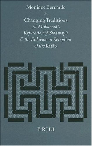 Changing Traditions: AlMubarrad's Refutation of Sibawayh and the Subsequent Reception of the Kitab (Studies in Semitic Language,New