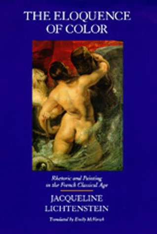The Eloquence Of Color: Rhetoric And Painting In The French Classical Age (The New Historicism: Studies In Cultural Poetics)