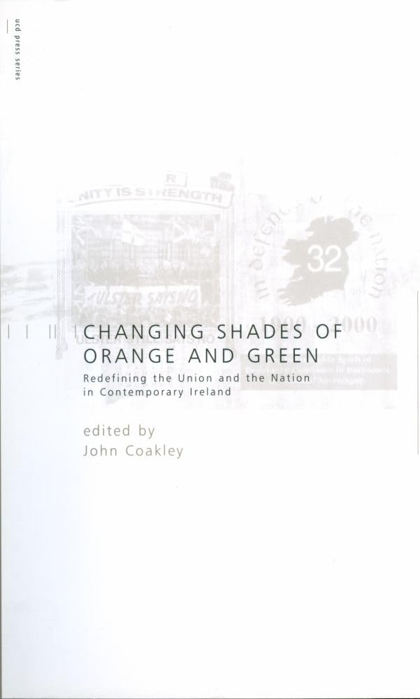 Changing Shades of Orange and Green: Redefining the Union and Nation inContemporary Ireland: Redefining the Union and Nation inC,Used