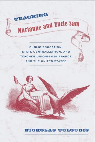 Teaching Marianne And Uncle Sam: Public Education, State Centralization, And Teacher Unionism In France And The United States (P,Used