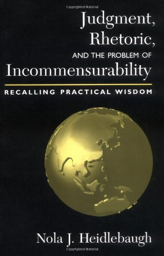 Judgment, Rhetoric, and the Problem of Incommensurability: Recalling Practical Wisdom,Used