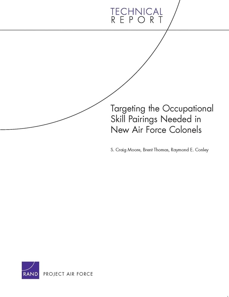 Targeting The Occupational Skill Pairings Needed In New Air Force Colonels (Technical Report (Rand Corporation)),Used