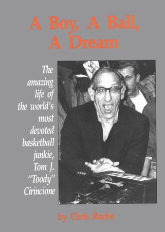 A Boy a Ball a Dream: The Amazing Life of the World's Most Devoted Basketball Junkie, Tom J. Toody Cirincione,Used