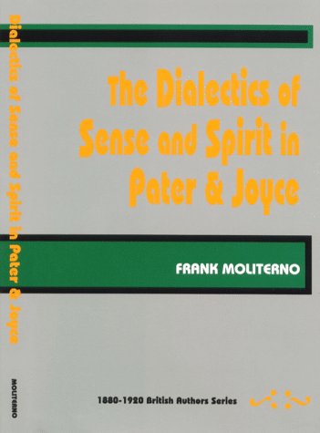 The Dialectics of Sense and Spirit in Pater and Joyce (No. 12 in 18801920 British Authors Series) (British Authors 18801920 Vo,Used