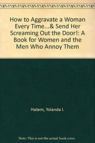 How to Aggrivate a Woman Everytime...And Send Her Screaming Out the Door!: A Book for Women and the Men Who Annoy Them,Used