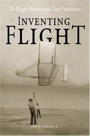 Inventing Flight: The Wright Brothers And Their Predecessors,New