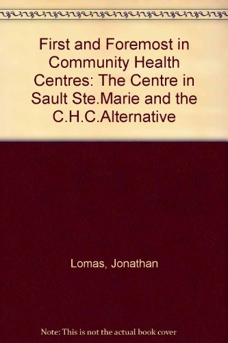 First and Foremost in Community Health Centres: The Centre in Sault Ste Marie and the Chc Alternative,Used
