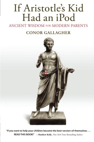 If Aristotle's Kid Had An iPod: Ancient Wisdom For Modern Parents,Used