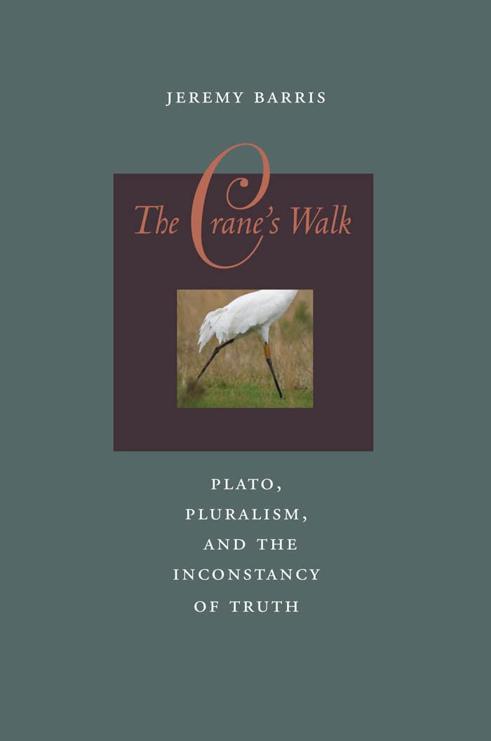 The Crane's Walk: Plato, Pluralism, and the Inconstancy of Truth,Used