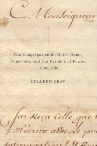 The Congrgation de NotreDame, Superiors, and the Paradox of Power, 16931796 (McGillQueens Studies in the Hist of Re) (Volum,Used