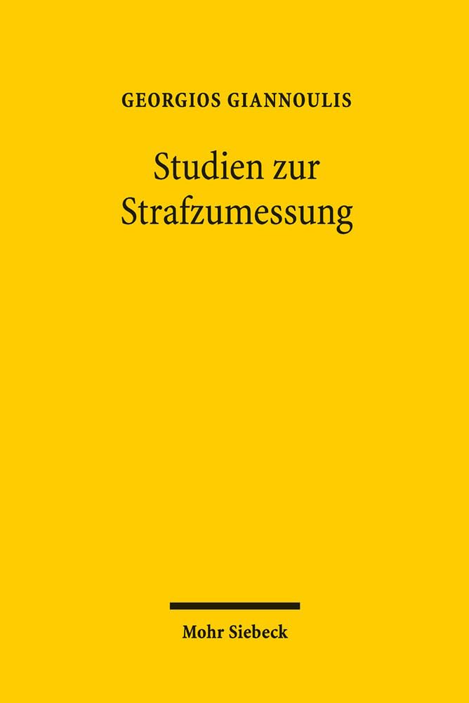 Studien Zur Strafzumessung: Ein Beitrag Zur Dogmatik, Rechtstheorie Und Rechtsinformatik Mit Vertiefung in Den Eigentums Und Ve,New