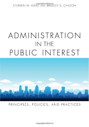 Administration in the Public Interest: Principles, Policies, and Practices,New