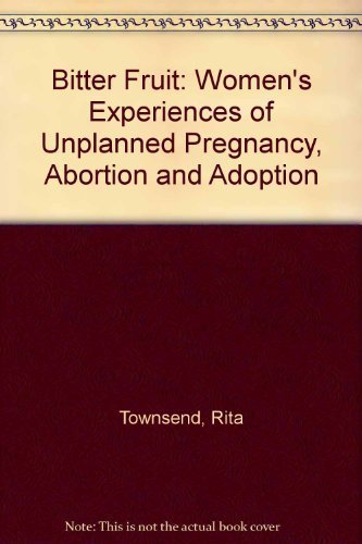 Bitter Fruit: Women'S Experiences Of Unplanned Pregnancy, Abortion, And Adoption,Used