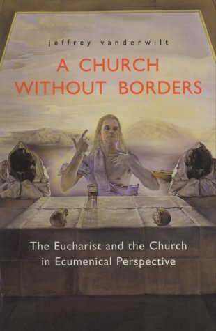 A Church Without Borders: The Eucharist And The Church In Ecumenical Perspective,New