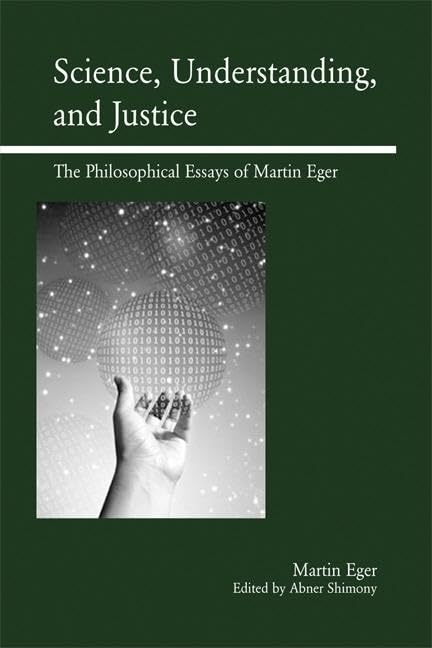 Science, Understanding, And Justice: The Philosophical Essays Of Martin Eger,New