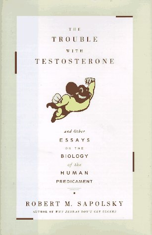 The Trouble With Testosterone: And Other Essays On The Biology Of The Human Predicament,New