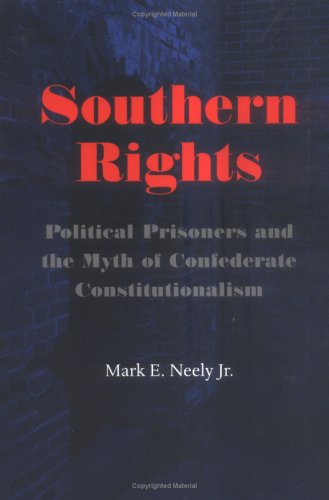 Southern Rights: Political Prisoners And The Myth Of Confederate Constitutionalism