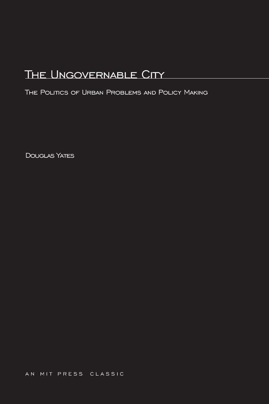 The Ungovernable City: The Politics of Urban Problems and Policy Making,New