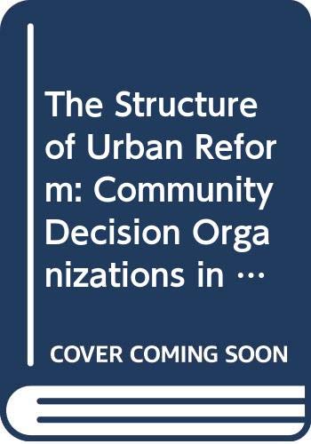 The Structure of Urban Reform: Community Decision Organizations in Stability and Change,Used