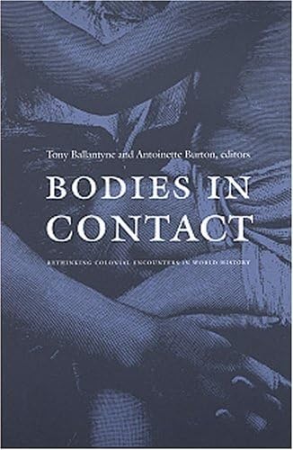 Bodies In Contact: Rethinking Colonial Encounters In World History,New