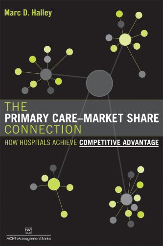 The Primary CareMarket Share Connection: How Hospitals Achieve Competitive Advantage (ACHE Management),Used