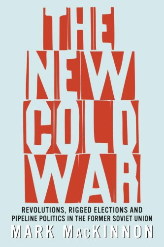The New Cold War: Revolutions, Rigged Elections And Pipeline Politics In The Former Soviet Union