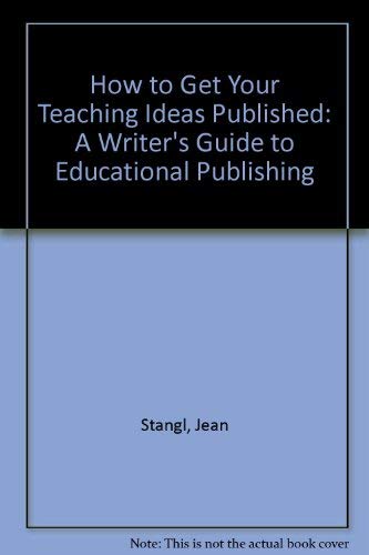 How to Get Your Teaching Ideas Published: A Writer's Guide to Educational Publishing,Used