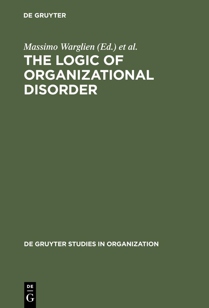 The Logic of Organizational Disorder (de Gruyter Studies in Organization, 66),Used