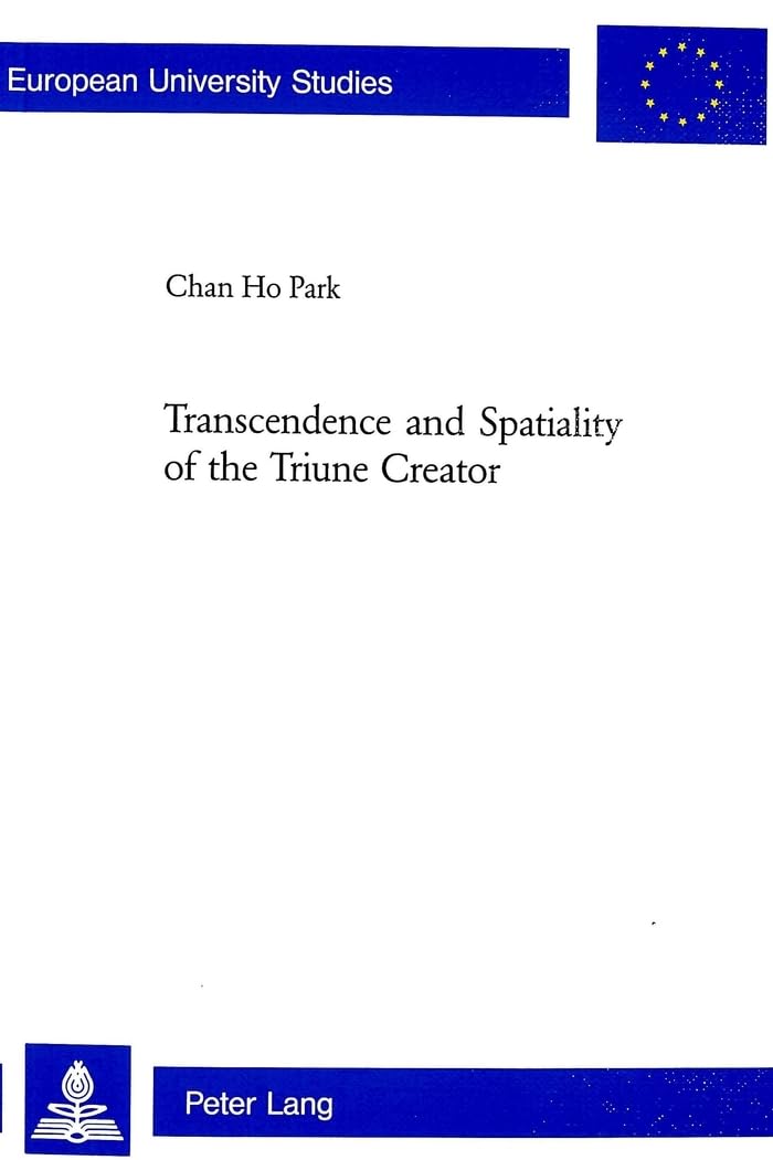 Transcendence And Spatiality Of The Triune Creator (Europische Hochschulschriften / European University Studies / Publications U