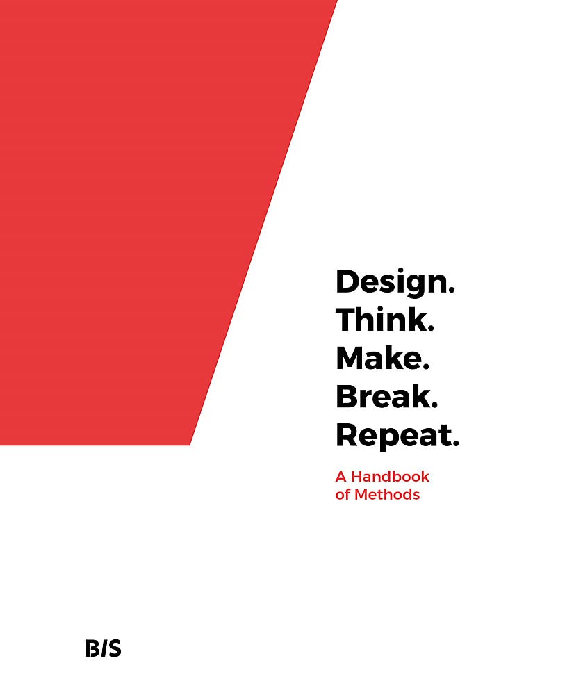 Design. Think. Make. Break. Repeat.: A Handbook of Methods,Used