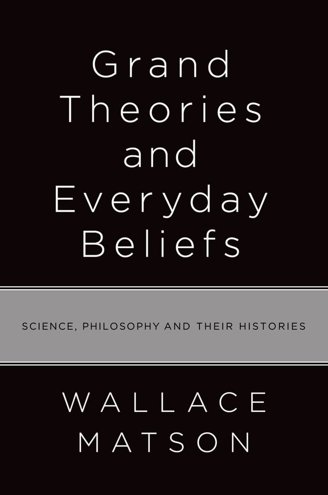 Grand Theories And Everyday Beliefs: Science, Philosophy, And Their Histories