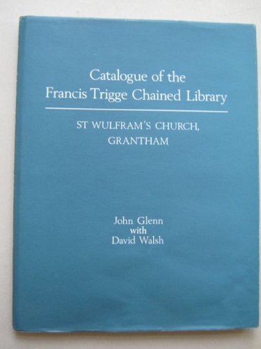 Catalogue Of The Francis Trigge Chained Library: St Wulfram'S Church, Grantham,Used