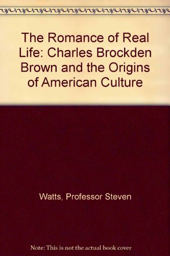 The Romance of Real Life: Charles Brockden Brown and the Origins of American Culture,Used