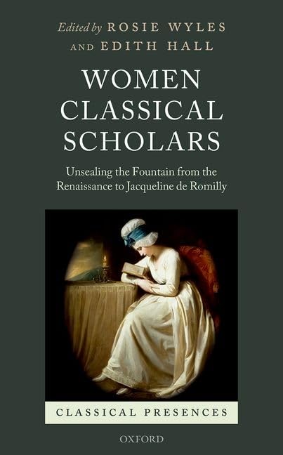 Women Classical Scholars: Unsealing the Fountain from the Renaissance to Jacqueline de Romilly (Classical Presences),Used
