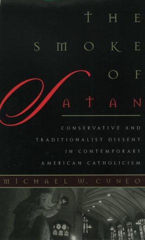 The Smoke of Satan: Conservative and Traditionalist Dissent in Contemporary American Catholicism,Used